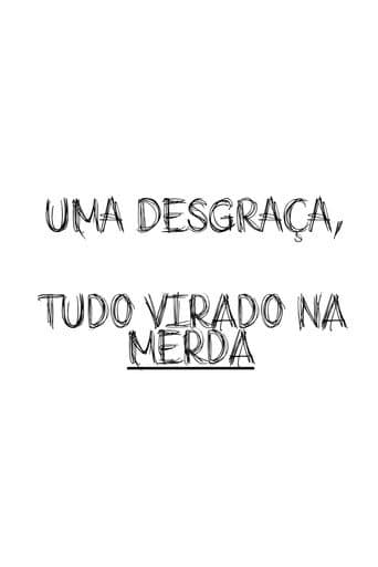 Uma Desgraça, Tudo Virado Na Merda