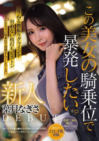 新人　葉月なぎさ　この美女の騎乗位で暴発したい。　男をイカせる素人離れしたエロセンスの現役看護師　プロ男優のイキ顔見たさにAVデビュー