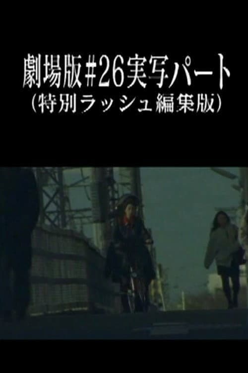 劇場版#26実写パート (特別ラッシュ編集版)