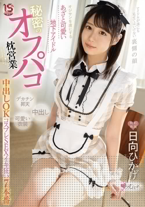 オジサンを虜にする あざと可愛い地下アイドル 秘密のオフパコ枕営業 中出しOKコスプレSEXイキ狂い７本番 日向ひかげ